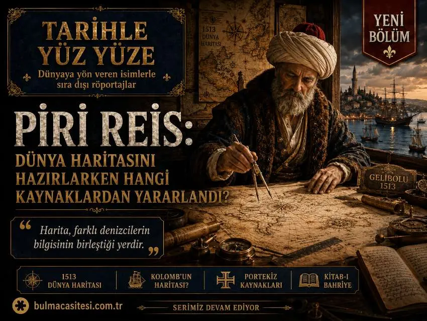 Piri Reis ile Yüz Yüze: Dünya Haritasını Hazırlarken Hangi Kaynaklardan Yararlandınız